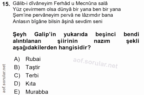 15. soru: Gâlib-i dîvâneyim Ferhâd u Mecnûna salâ Yüz çevirmem olsa dünyâ bir yana ben bir yana Şem'ine pervâneyim pervâ ne lâz…