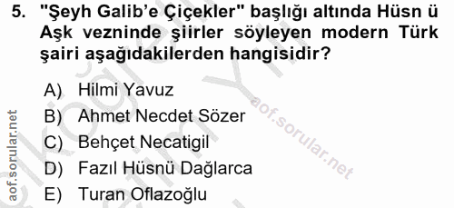 5. soru: "Şeyh Galib'e Çiçekler" başlığı altında Hüsn ü Aşk vezninde şiirler söyleyen modern Türk şairi aşağıdakilerden hangis…