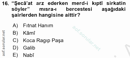 16. soru: "Şecâ'at arz ederken merd-i kıptî sirkatin söyler" misra-l bercestesi aşağıdaki şairlerden hangisine aittir? A) Fıtna…