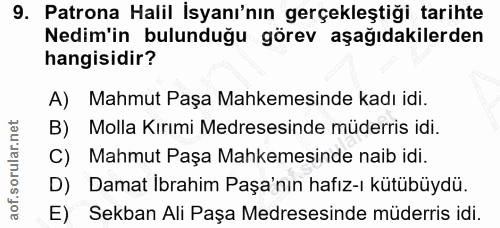 9. soru: Patrona Halil İsyanı'nın gerçekleştiği tarihte Nedim'in bulunduğu görev aşağıdakilerden hangisidir? A) Mahmut Paşa Ma…
