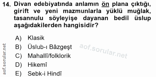 14. soru: Divan edebiyatında anlamın ön plana çıktığı, girift ve yeni mazmunlarla yüklü muğlak, tasannulu söyleyişe dayanan bed…