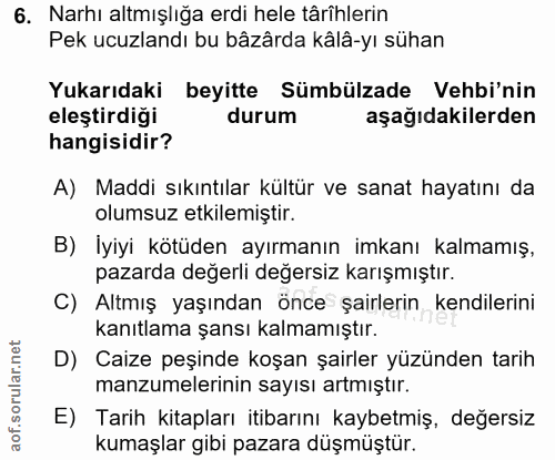 6. soru: Narhı altmışlığa erdi hele târîhlerin Pek ucuzlandı bu bâzârda kâlâ-yı sühan Yukarıdaki beyitte Sümbülzade Vehbi'nin…