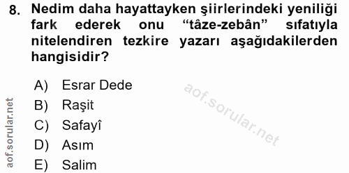 8. soru: Nedim daha hayattayken şiirlerindeki yeniliği fark ederek onu "tâze-zebân" sifatıyla nitelendiren tezkire yazarı aşağ…