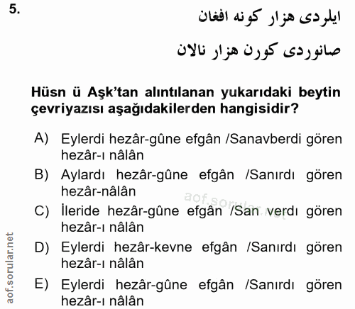 5. soru: Hüsn ü Aşk'tan alıntılanan yukarıdaki beytin çevriyazısı aşağıdakilerden hangisidir? A) Eylerdi hezâr-gûne efgân /San…
