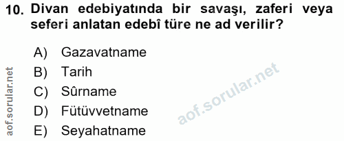 10. soru: Divan edebiyatında bir savaşı, zaferi veya seferi anlatan edebi türe ne ad verilir? A) Gazavatname B) Tarih C) Sürnam…