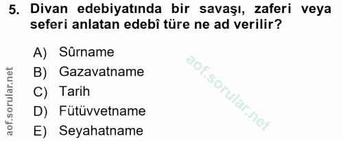 5. soru: Divan edebiyatında bir savaşı, zaferi veya seferi anlatan edebi türe ne ad verilir? A) Sûrame B) Gazavatname C) Tarih…