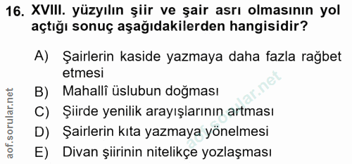 16. soru: XVIlI. yüzyılın şiir ve şair asrı olmasının yol açtığı sonuç aşağıdakilerden hangisidir? A) Şairlerin kaside yazmaya…