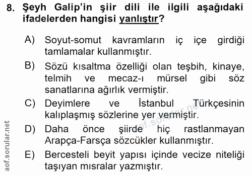 8. soru: Şeyh Galip'in şiir dili ile ilgili aşağıdaki ifadelerden hangisi yanlıştır? A) Soyut-somut kavramların iç içe girdiği…