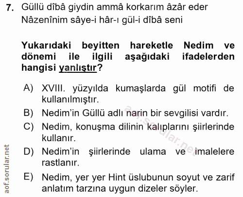 7. soru: Güllü dibâ giydin ammâ korkarım âzâr eder Nâzenînim sâye-i hâr-ı gül-i dîbâ seni Yukarıdaki beyitten hareketle Nedim…