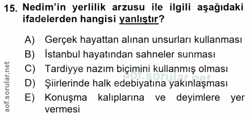 15. soru: Nedim'in yerlilik arzusu ile ilgili aşağıdaki ifadelerden hangisi yanlıştır? A) Gerçek hayattan alınan unsurları kull…