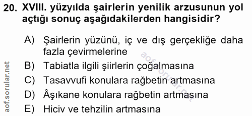 20. soru: XVIlI. yüzyılda şairlerin yenilik arzusunun yol açtığı sonuç aşağıdakilerden hangisidir? A) Şairlerin yüzünü, iç ve d…