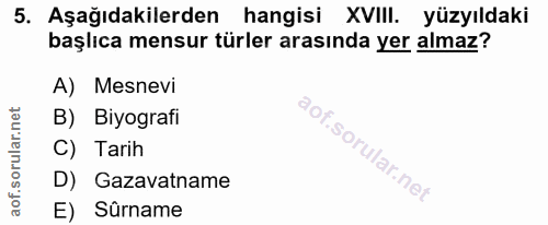 5. soru: Aşağıdakilerden hangisi XVIII. yüzyıldaki başlıca mensur türler arasında yer almaz? A) Mesnevi B) Biyografi C) Tarih…