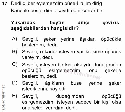 17. soru: Dedi dilber eylemezdim bûse-i la'lim dirîg Kand ile beslerdim olsaydı eger cerrâr bir Yukarıdaki beytin diliçi çeviri…