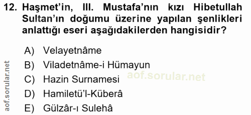 12. soru: Haşmet'in, III. Mustafa'nın kızı Hibetullah Sultan'ın doğumu üzerine yapılan şenlikleri anlattığı eseri aşağıdakilerd…