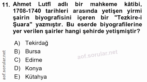 11. soru: Ahmet Lutfi adlı bir mahkeme kâtibi, 1708-1740 tarihleri arasında yetişen yirmi şairin biyografisini içeren bir "Tezk…