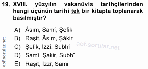 19. soru: XVIII. yüzyılın vakanüvis tarihçilerinden hangi üçünün tarihi tek bir kitapta toplanarak basılmıştır? A) Âsım, Samî,…
