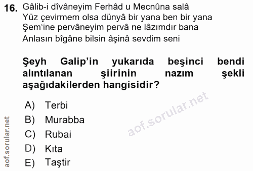 16. soru: Gâlib-i divâneyim Ferhâd u Mecnûna salâ Yüz çevirmem olsa dünyâ bir yana ben bir yana Şem'ine pervâneyim pervâ ne lâz…