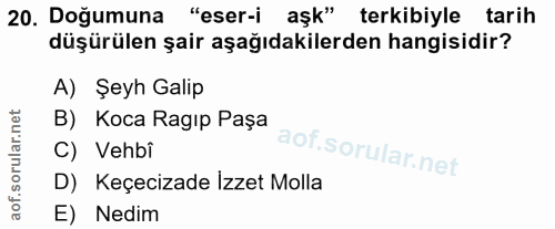 20. soru: Doğumuna "eser-i aşk" terkibiyle tarih düşürülen şair aşağıdakilerden hangisidir? A) Şeyh Galip B) Koca Ragıp Paşa C)…