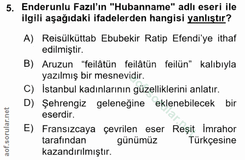 5. soru: Enderunlu Fazıl'ın "Hubanname" adli eseri ile ilgili aşağıdaki ifadelerden hangisi yanlıştır? A) Reisülküttab Ebubeki…