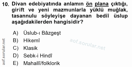 10. soru: Divan edebiyatında anlamın ön plana çıktığı, girift ve yeni mazmunlarla yüklü muğlak, tasannulu söyleyişe dayanan bed…