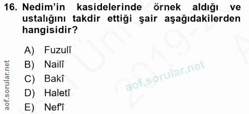 16. soru: Nedim'in kaidelerinde örnek aldığı ve ustalığını takdir ettiği şair aşağıdakilerden hangisidir? A) Fuzuli B) Naili ao…