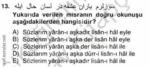 13. soru: Yukarıda verilen mısranın doğru okunuşu aşağıdakilerden hangisidir? A) Süzlarım yârân-ı aşkadır lisân-ı hâl eyle B) S…