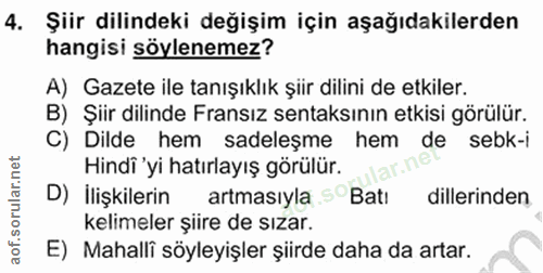 4. soru: Şiir dilindeki değişim için aşağıdakilerden hangisi söylenemez? A) Gazete ile tanışıklık şiir dilini de etkiler. B) Ş…