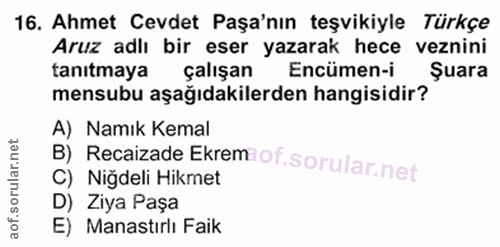 16. soru: Ahmet Cevdet Paşa'nın teşvikiyle Türkçe Aruz adlı bir eser yazarak hece veznini tanıtmaya çalışan Encümen-i Suara men…