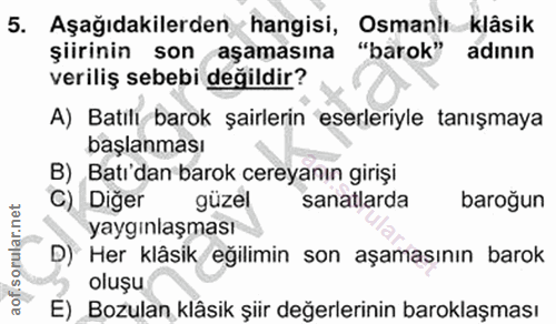 5. soru: Aşağıdakilerden hangisi, Osmanlı klâsik şiirinin son aşamasına "barok" adının veriliş sebebi değildir? A) Batili baro…