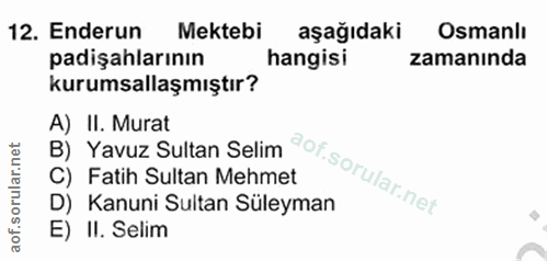 12. soru: Enderun Mektebi aşağıdaki Osmanlı padişahlarının hangisi zamanında kurumsallaşmıştır? A) II. Murat B) Yavuz Sultan Se…