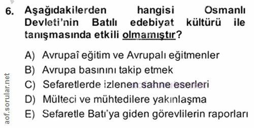 6. soru: Aşağıdakilerden hangisi Osmanlı Devleti'nin Batılı edebiyat kültürü ile tanışmasında etkili olmamıştır? A) Avrupaî eğ…