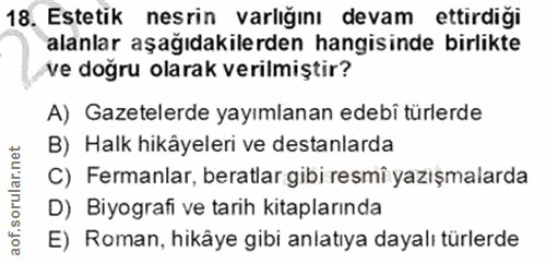 18. soru: Estetik nesrin varlığını devam ettirdiği alanlar aşağıdakilerden hangisinde birlikte ve doğru olarak verilmiştir? A)…
