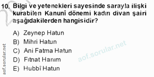 10. soru: Bilgi ve yetenekieri sayesinde sarayla ilişki kurabilen Kanunî dönemi kadın divan şairi aşağıdakilerden hangisidir? A…