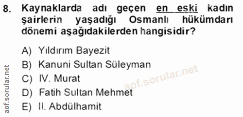 8. soru: Kaynaklarda adı geçen en eski kadın şairlerin yaşadığı Osmanlı hükümdarı dönemi aşağıdakilerden hangisidir? A) Yıldır…