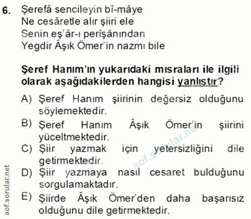 6. soru: Şerefä secileyin bi-mâye Ne cesâretle alır șiiri ele Senin eş'âr-ı perişânından Yegdir Åşık Ömer'in nazmı bile Şeref…