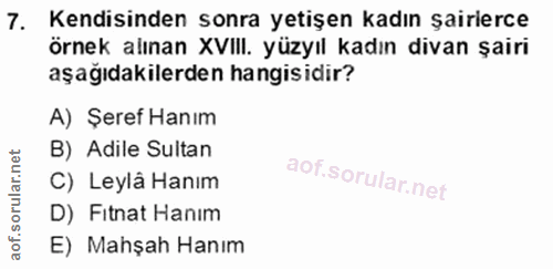 7. soru: Kendisinden sonra yetişen kadın şairierce örnek alınan XVIII. yüzyıl kadın divan şairi aşağıdakilerden hangisidir? A)…