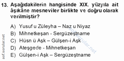 13. soru: Aşağıdakilerin hangisinde XIX. yüzyıla ait âşıkâne mesneviler birlikte ve doğru olarak verilmiştir? A) Yusuf u Züleyh…