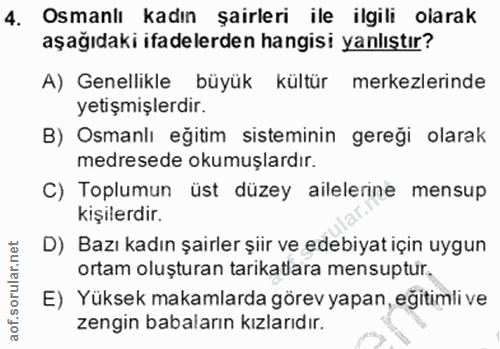 4. soru: Osmanlı kadın şairleri ile ilgili olarak aşağıdaki ifadelerden hangisi yanlıştır? A) Genellikle büyük kültür merkezle…