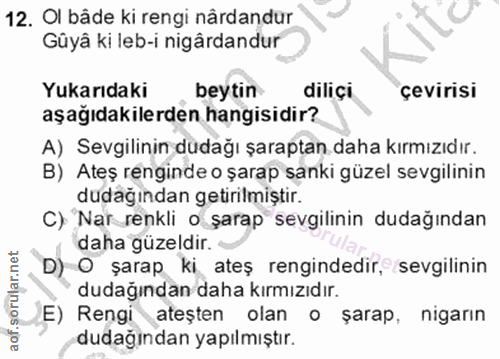 12. soru: Ol bäde ki rengi nårdandur Gûyâ ki leb-i nigârdandur Yukarıdaki beytin diliçi çevirisi aşağıdakilerden hangisidir? A)…