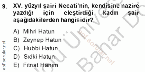 9. soru: XV. yüzyıl şairi Necati'nin, kendisine nazire yazdığı için eleştirdiği kadın şair aşağıdakilerden hangisidir? A) Mihr…