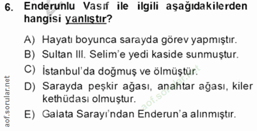 6. soru: Enderunlu Vasıf ile ilgili aşağıdakilerden hangisi yanlıştır? A) Hayatı boyunca sarayda görev yapmıştır. B) Sultan II…