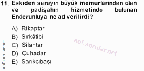 11. soru: Eskiden sarayın büyük memurlarından olan ve padişahın hizmetinde bulunan Enderunluya ne ad verilirdi? A) Rikaptar B)…
