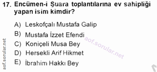 17. soru: Encümen-i Şuara toplantılarına ev sahipligi yapan isim kimdir? A) Leskofçalı Mustafa Galip B) Mustafa izzet Efendi C)…