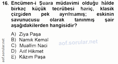 16. soru: Encümen-i Şuara müdavimi olduğu hälde birkaç küçük tecrübesi hariç, klasik çizgiden pek ayrılmamış; eskinin savunucus…