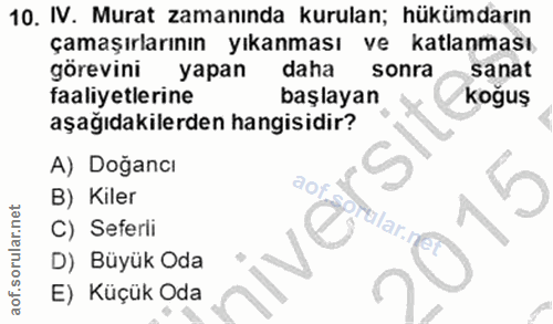 10. soru: IV. Murat zamanında kurulan; hükümdarın çamaşırlarının yıkanması ve katlanması, görevini yapan daha sonra sanat faali…