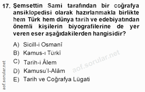 17. soru: Şemsettin Sami tarafından bir coğrafya ansiklopedisi olarak hazırlanmakla birlikte hem Türk hem dünya tarih ve edebiy…