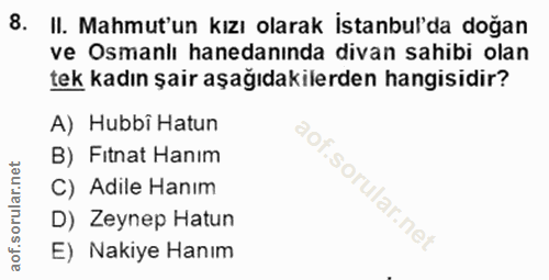 8. soru: II. Mahmut'un kızı olarak İstanbul'da doğan ve Osmanlı hanedanında divan sahibi olan tek kadın şair aşağıdakilerden h…