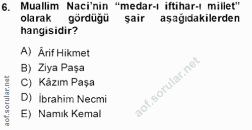 6. soru: Muallim Naci'nin "medar- iftihar-l millet" olarak gördüğü şair aşağıdakilerden hangisidir? A) Ârif Hikmet B) Ziya Paş…