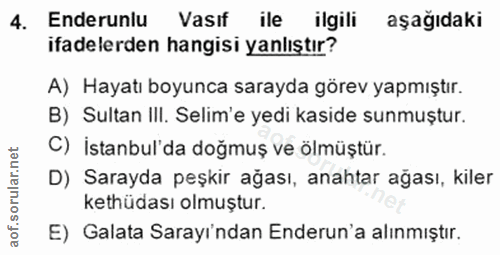 4. soru: Enderunlu Vasıf ile ilgili aşağıdaki ifadelerden hangisi yanlıştır? A) Hayatı boyunca sarayda görev yapmıştır. B) Sul…