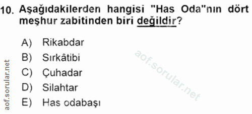10. soru: Aşağıdakilerden hangisi "Has Oda"nin dört meşhur zabitinden biri değildir? A) Rikabdar B) Sırkâtibi C) Çuhadar D) Sil…